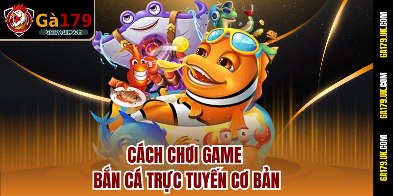 Cách chơi game bắn cá trực tuyến cơ bản