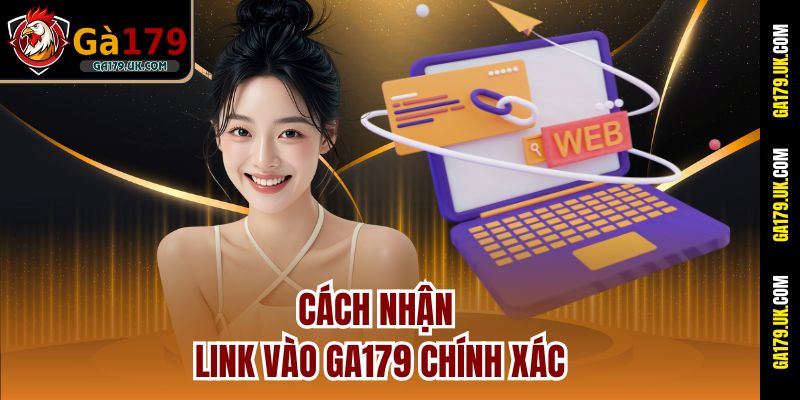 Cách nhận link vào GA179 chính xác