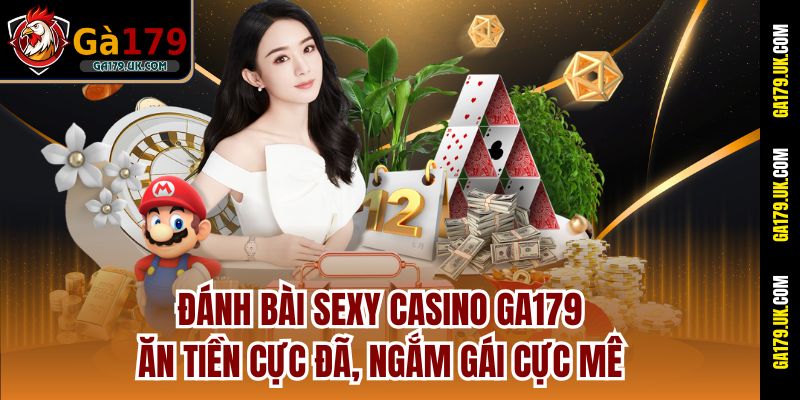 Đánh Bài Sexy Casino Ga179 - Ăn Tiền Cực Đã, Ngắm Gái Cực Mê
