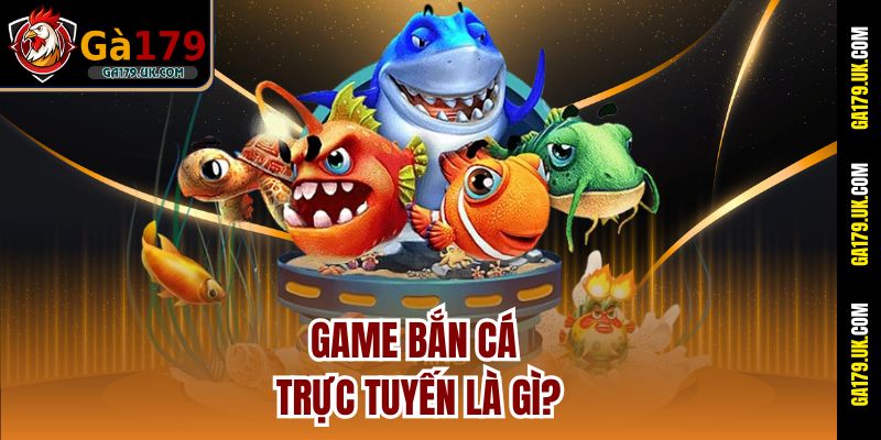 Game bắn cá trực tuyến là gì?