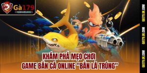 Khám Phá Mẹo Chơi Game Bắn Cá Online "Bắn Là Trúng"