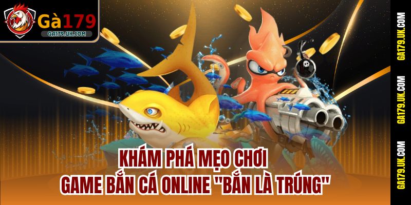 Khám Phá Mẹo Chơi Game Bắn Cá Online "Bắn Là Trúng"