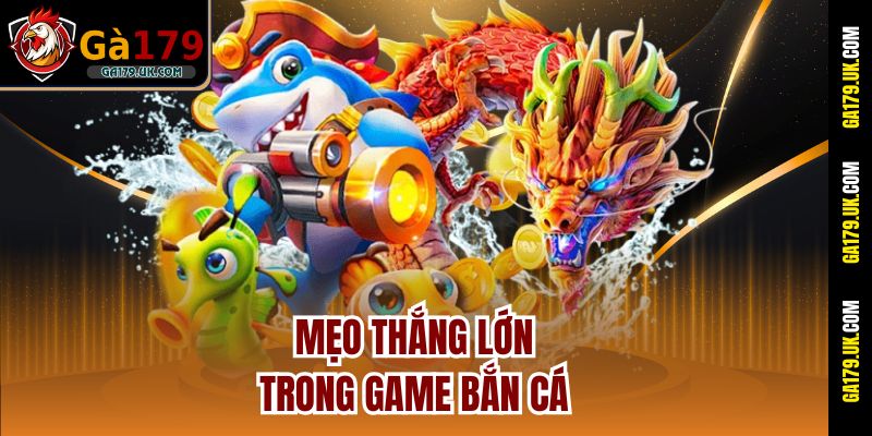 Mẹo thắng lớn trong game bắn cá