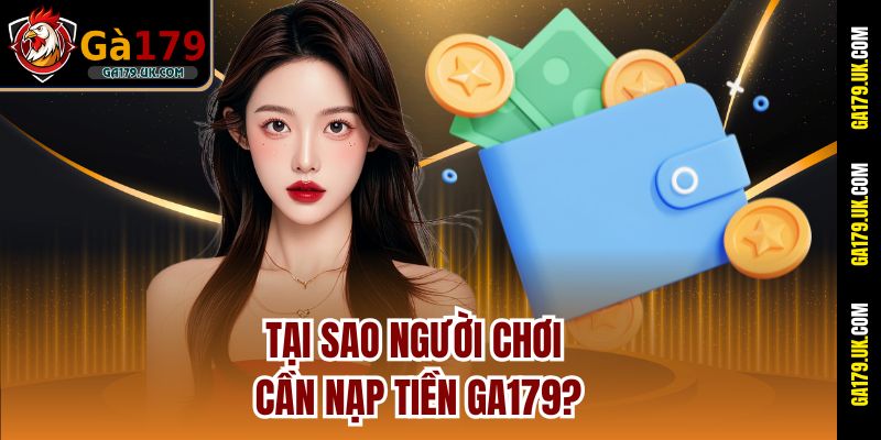 Tại sao người chơi cần nạp tiền GA179?